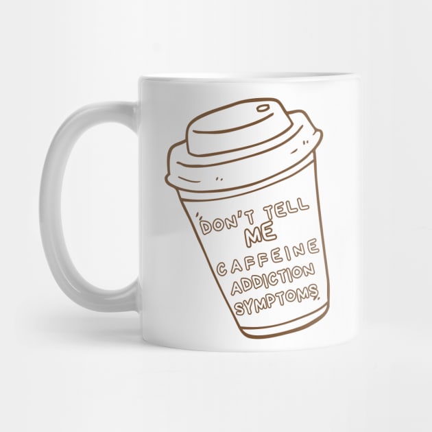 Addicted to coffee Don't tell me caffeine addiction symptoms by TeeCharm Creations